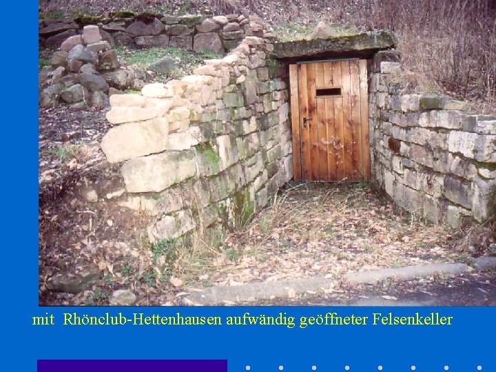 mit Rhönclub-Hettenhausen aufwändig geöffneter Felsenkeller 