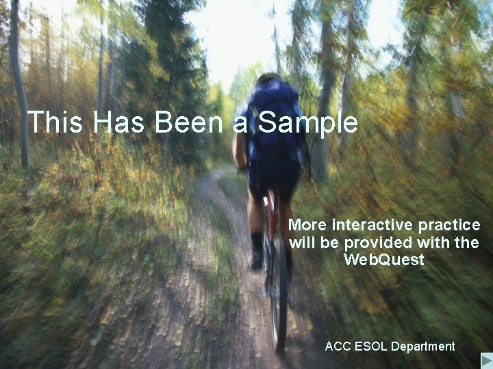 This Has Been a Sample More interactive practice will be provided with the Web.