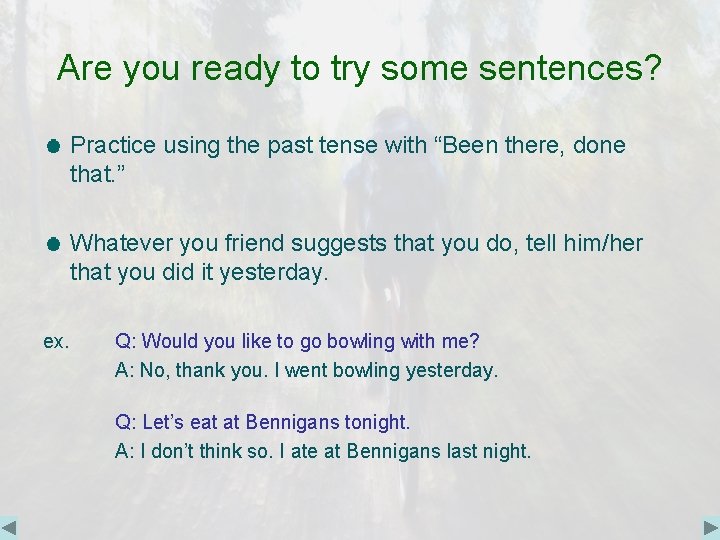 Are you ready to try some sentences? Practice using the past tense with “Been