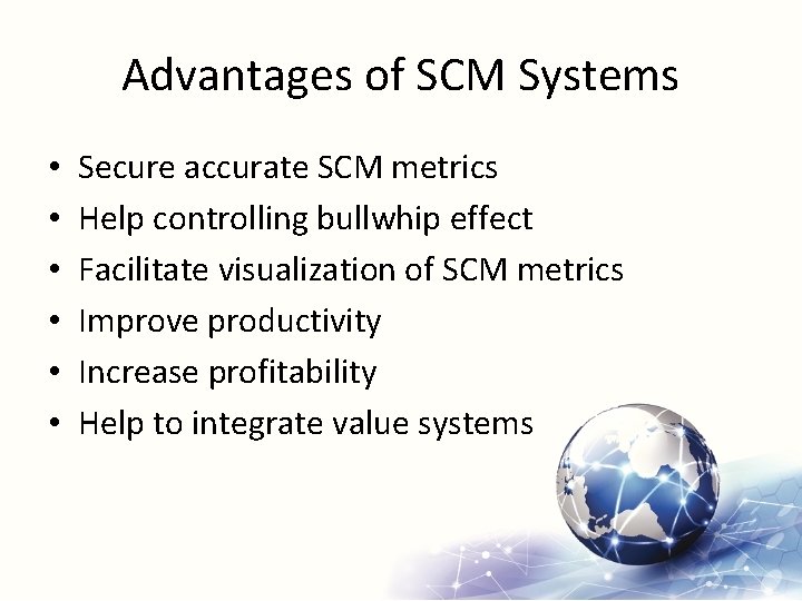 Advantages of SCM Systems • • • Secure accurate SCM metrics Help controlling bullwhip