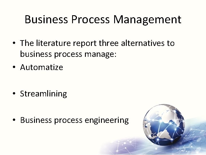 Business Process Management • The literature report three alternatives to business process manage: •