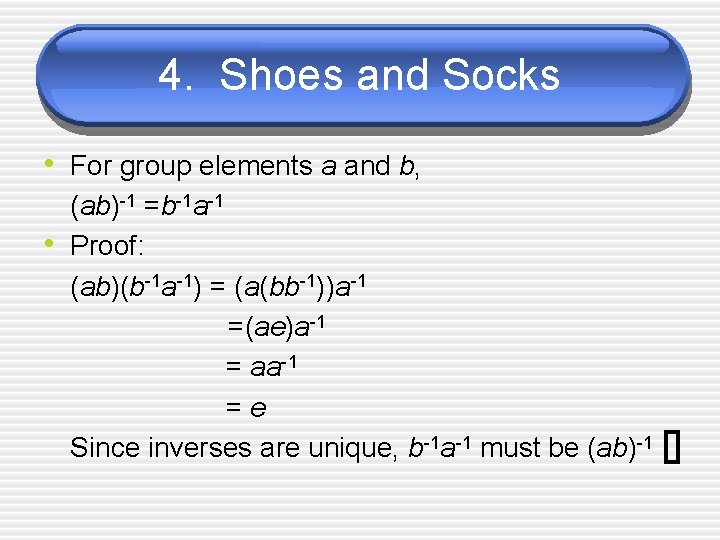 4. Shoes and Socks • For group elements a and b, • (ab)-1 =b-1