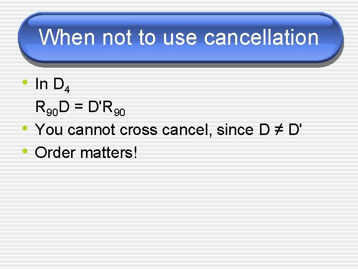 When not to use cancellation • In D 4 • • R 90 D