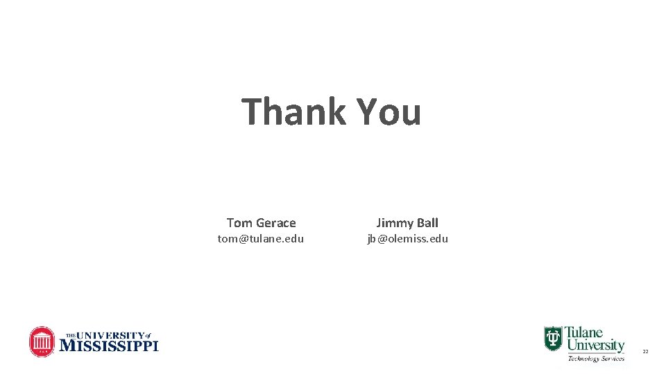 Thank You Tom Gerace tom@tulane. edu Jimmy Ball jb@olemiss. edu 22 