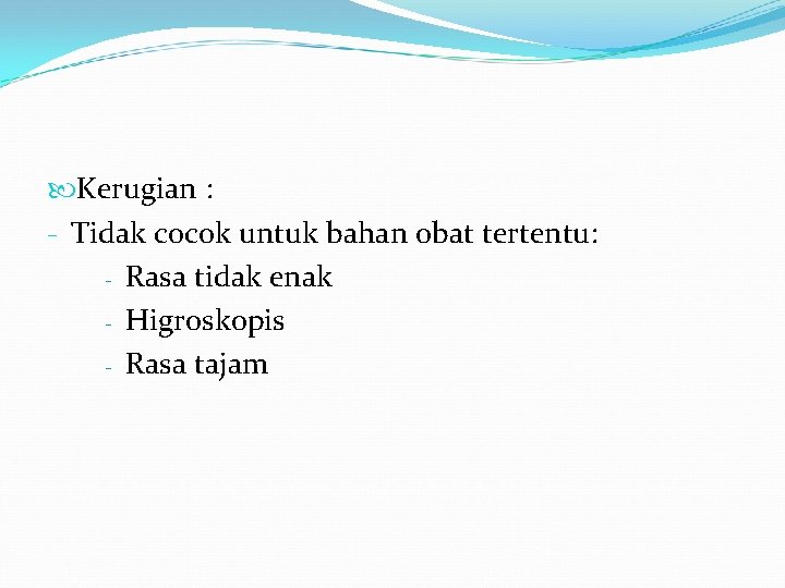  Kerugian : - Tidak cocok untuk bahan obat tertentu: - Rasa tidak enak