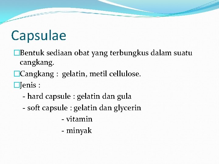 Capsulae �Bentuk sediaan obat yang terbungkus dalam suatu cangkang. �Cangkang : gelatin, metil cellulose.
