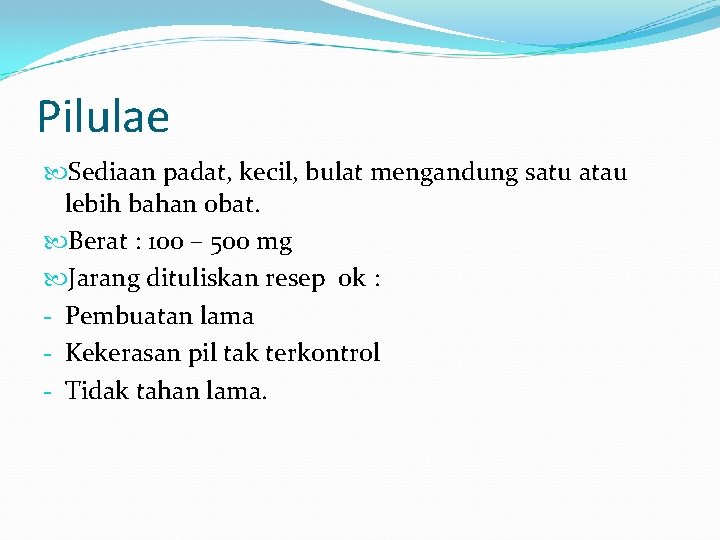 Pilulae Sediaan padat, kecil, bulat mengandung satu atau lebih bahan obat. Berat : 100