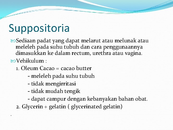 Suppositoria Sediaan padat yang dapat melarut atau melunak atau meleleh pada suhu tubuh dan