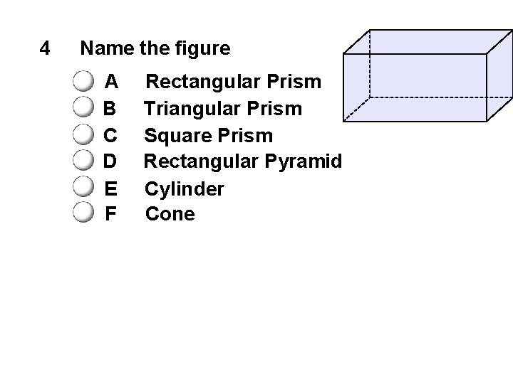 4 Name the figure A B C D E F Rectangular Prism Triangular Prism