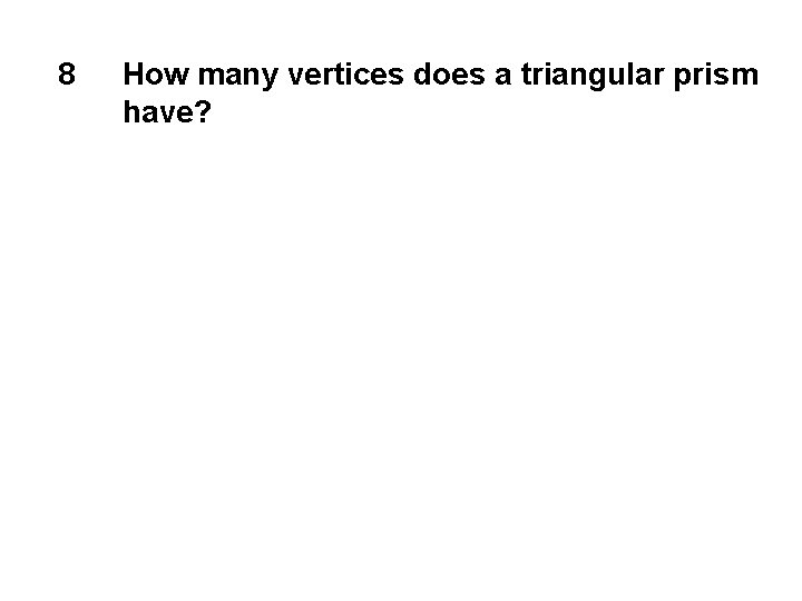8 How many vertices does a triangular prism have? 