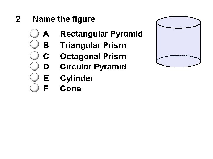 2 Name the figure A B C D E F Rectangular Pyramid Triangular Prism