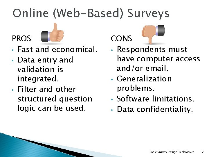 Online (Web-Based) Surveys PROS • Fast and economical. • Data entry and validation is