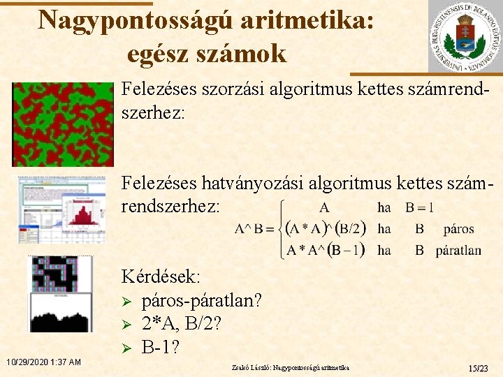 Nagypontosságú aritmetika: egész számok Felezéses szorzási algoritmus kettes számrendszerhez: ELTE 10/29/2020 1: 37 AM