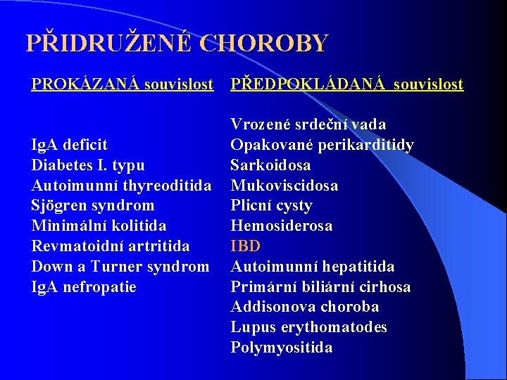 PŘIDRUŽENÉ CHOROBY PROKÁZANÁ souvislost Ig. A deficit Diabetes I. typu Autoimunní thyreoditida Sjögren syndrom