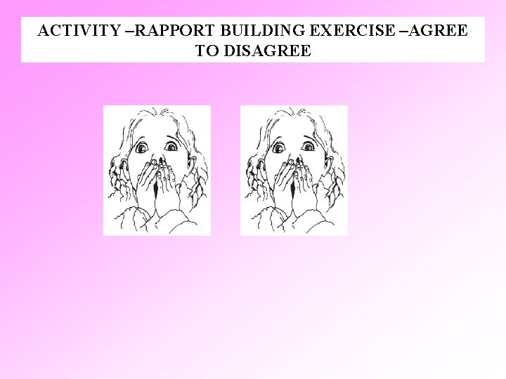 ACTIVITY –RAPPORT BUILDING EXERCISE –AGREE TO DISAGREE 