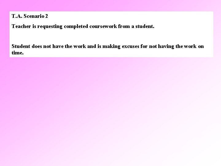 T. A. Scenario 2 Teacher is requesting completed coursework from a student. Student does