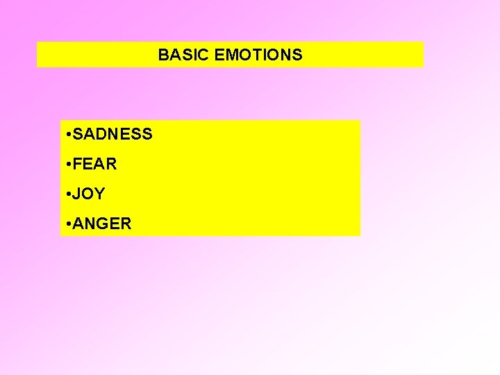 BASIC EMOTIONS • SADNESS • FEAR • JOY • ANGER 