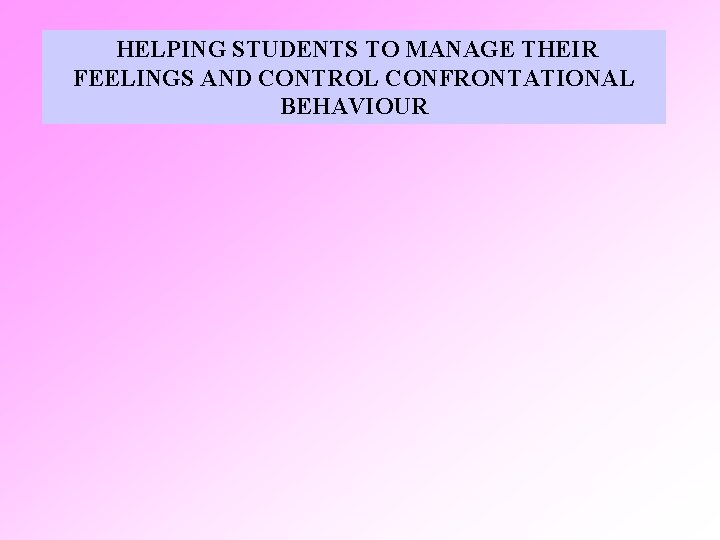  HELPING STUDENTS TO MANAGE THEIR FEELINGS AND CONTROL CONFRONTATIONAL BEHAVIOUR 