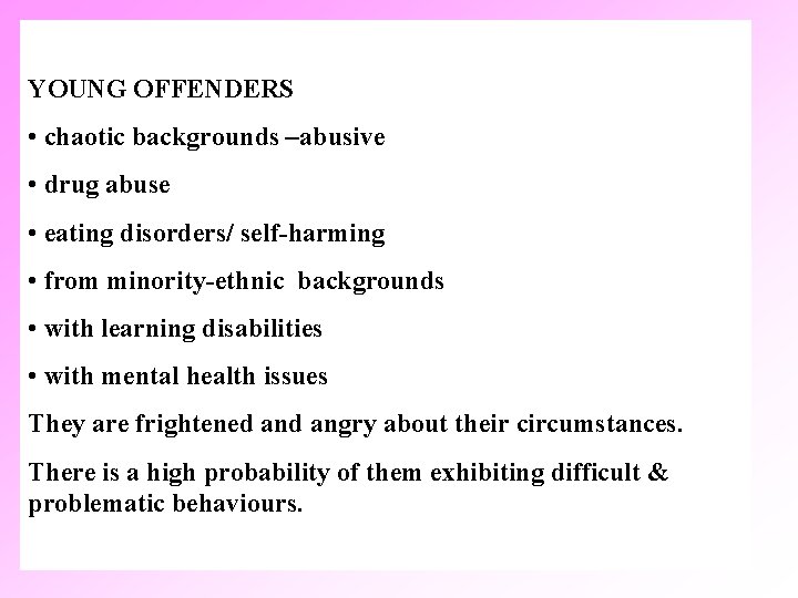 YOUNG OFFENDERS • chaotic backgrounds –abusive • drug abuse • eating disorders/ self-harming •