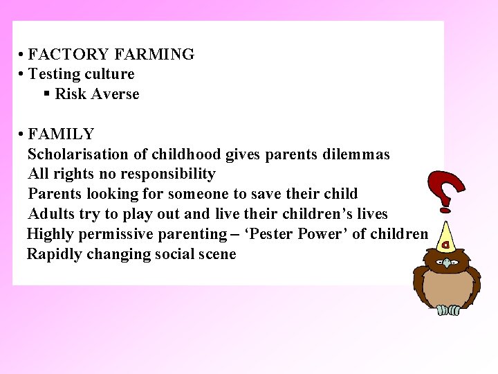  • FACTORY FARMING • Testing culture § Risk Averse • FAMILY Scholarisation of