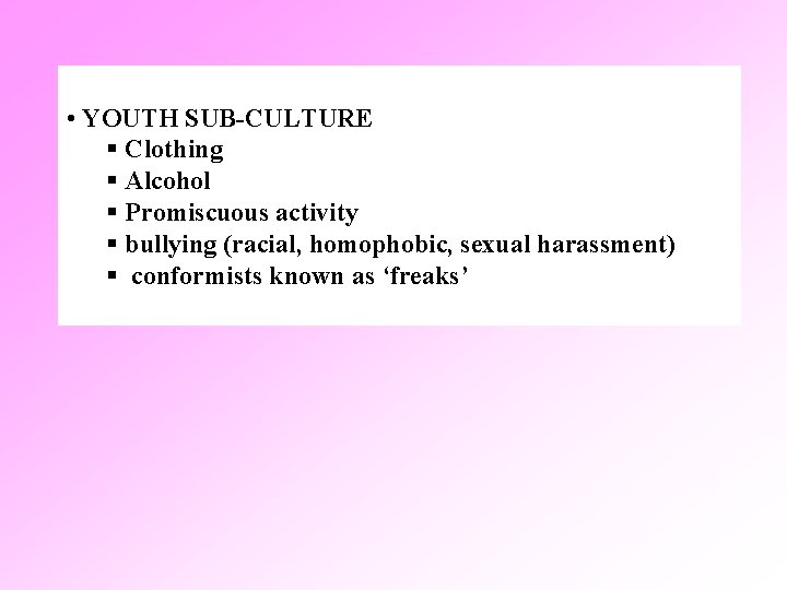 • YOUTH SUB-CULTURE § Clothing § Alcohol § Promiscuous activity § bullying (racial,