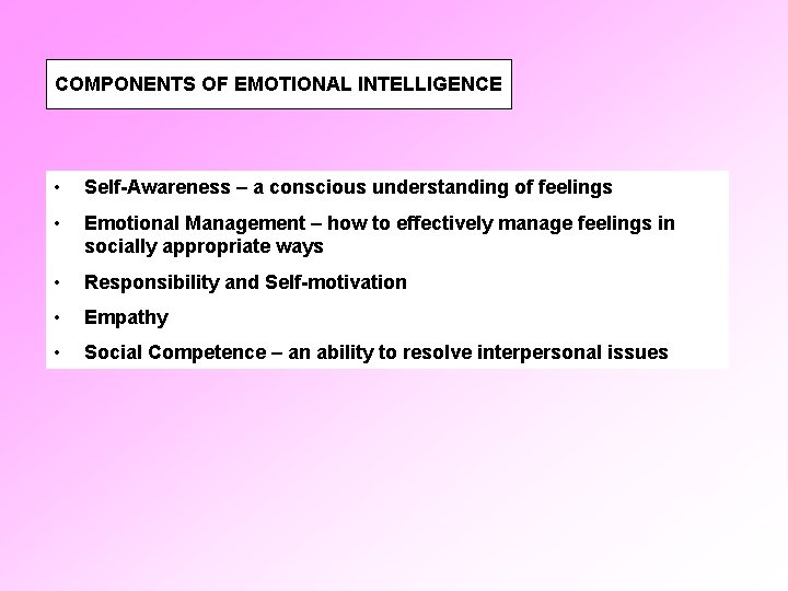 COMPONENTS OF EMOTIONAL INTELLIGENCE • Self-Awareness – a conscious understanding of feelings • Emotional