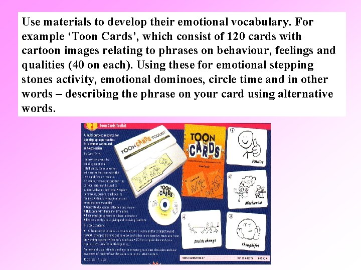 Use materials to develop their emotional vocabulary. For example ‘Toon Cards’, which consist of