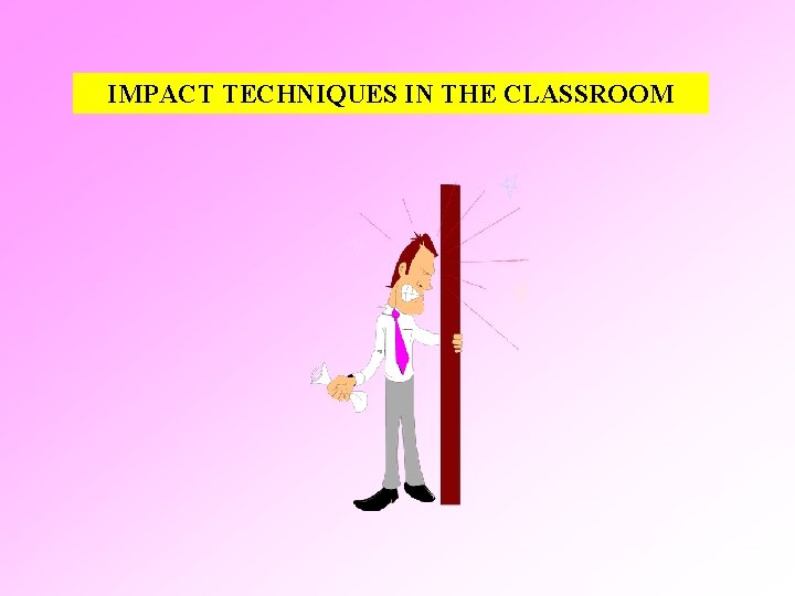 IMPACT TECHNIQUES IN THE CLASSROOM 