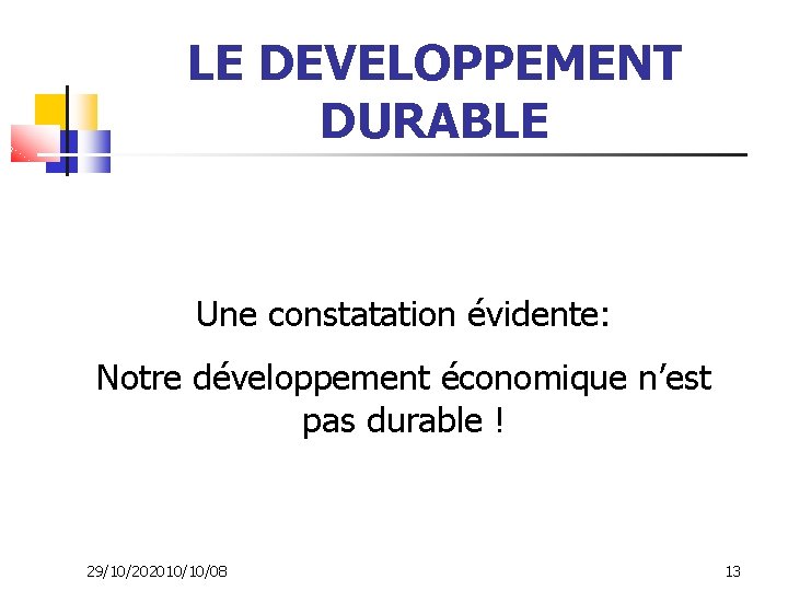 LE DEVELOPPEMENT DURABLE Une constatation évidente: Notre développement économique n’est pas durable ! 29/10/202010/10/08