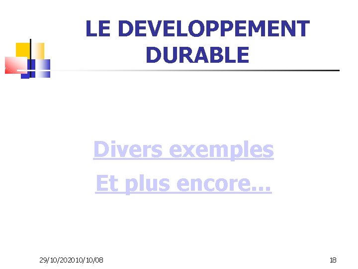 LE DEVELOPPEMENT DURABLE Divers exemples Et plus encore. . . 29/10/202010/10/08 18 