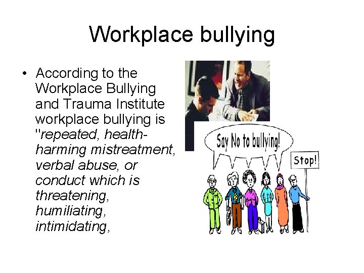 Workplace bullying • According to the Workplace Bullying and Trauma Institute workplace bullying is