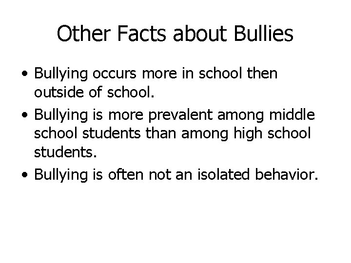 Other Facts about Bullies • Bullying occurs more in school then outside of school.