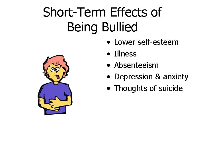 Short-Term Effects of Being Bullied • • • Lower self-esteem Illness Absenteeism Depression &