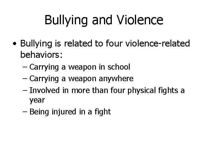 Bullying and Violence • Bullying is related to four violence-related behaviors: – Carrying a