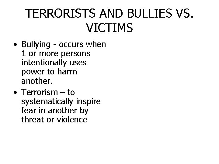 TERRORISTS AND BULLIES VS. VICTIMS • Bullying - occurs when 1 or more persons