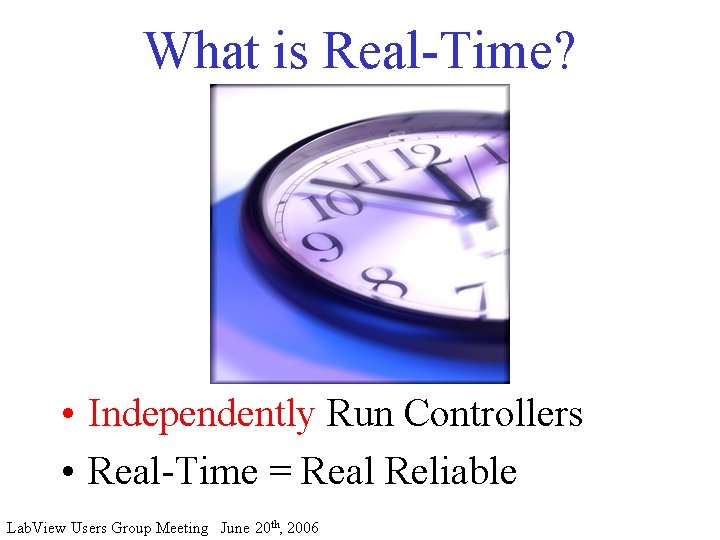 What is Real-Time? • Independently Run Controllers • Real-Time = Real Reliable Lab. View
