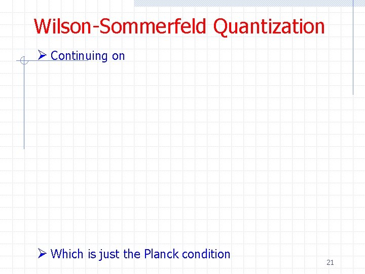 Wilson-Sommerfeld Quantization Ø Continuing on Ø Which is just the Planck condition 21 