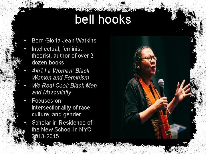 bell hooks • Born Gloria Jean Watkins • Intellectual, feminist theorist, author of over