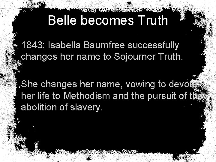 Belle becomes Truth • 1843: Isabella Baumfree successfully changes her name to Sojourner Truth.