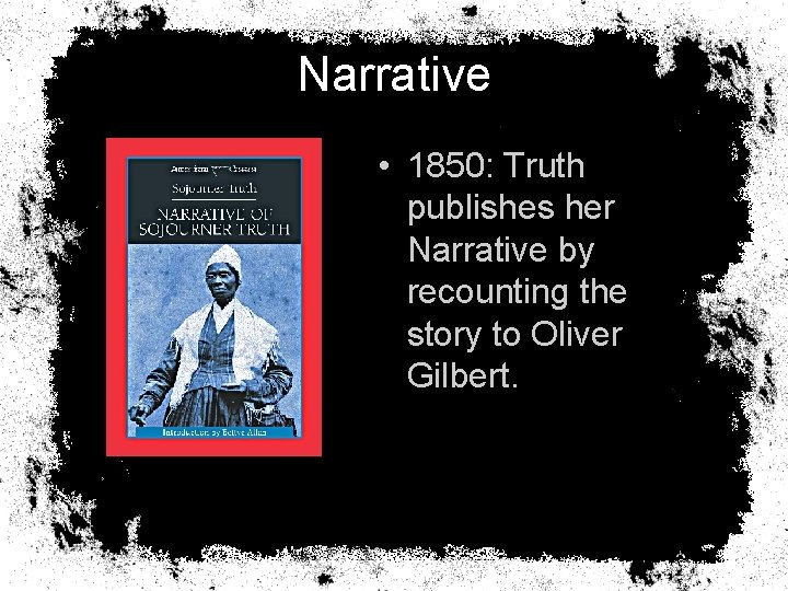 Narrative • 1850: Truth publishes her Narrative by recounting the story to Oliver Gilbert.