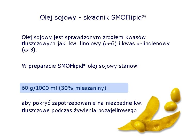 Olej sojowy - składnik SMOFlipid® Olej sojowy jest sprawdzonym źródłem kwasów tłuszczowych jak kw.