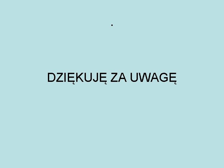 . DZIĘKUJĘ ZA UWAGĘ 