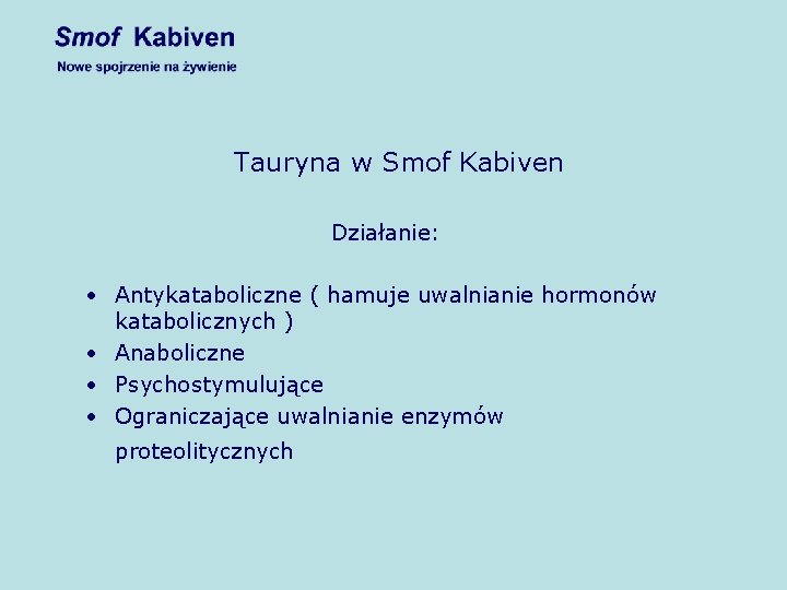 Tauryna w Smof Kabiven Działanie: • Antykataboliczne ( hamuje uwalnianie hormonów katabolicznych ) •