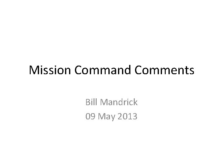 Mission Command Comments Bill Mandrick 09 May 2013 