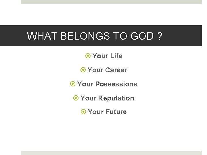 WHAT BELONGS TO GOD ? Your Life Your Career Your Possessions Your Reputation Your