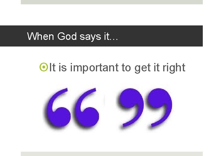 When God says it… It is important to get it right 