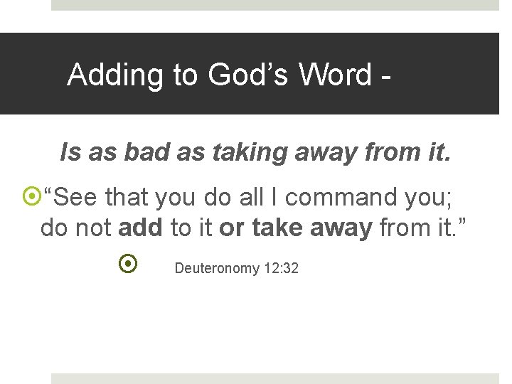 Adding to God’s Word Is as bad as taking away from it. “See that