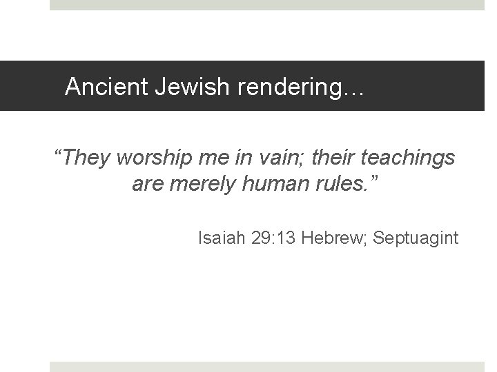 Ancient Jewish rendering… “They worship me in vain; their teachings are merely human rules.