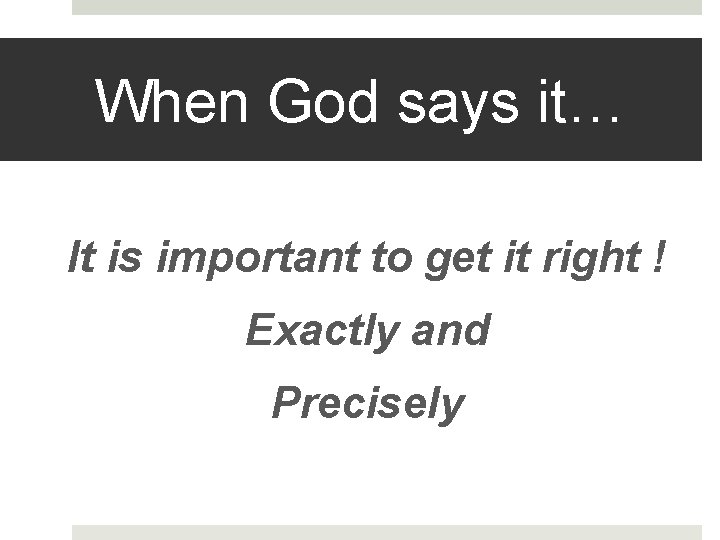 When God says it… It is important to get it right ! Exactly and