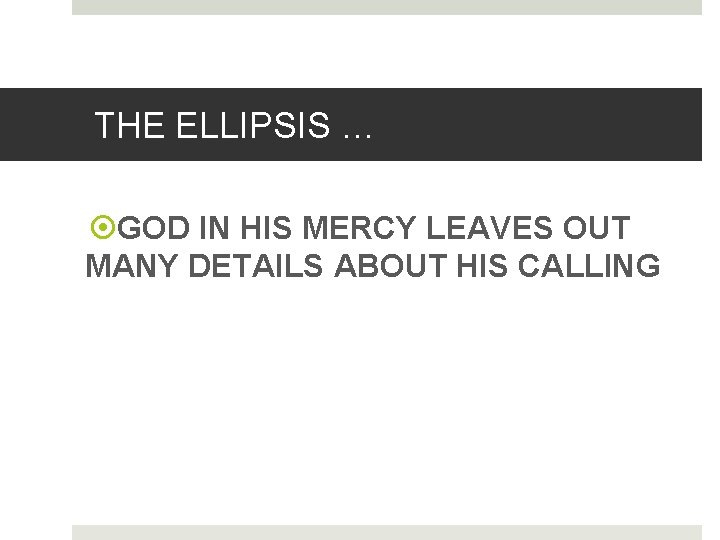 THE ELLIPSIS … GOD IN HIS MERCY LEAVES OUT MANY DETAILS ABOUT HIS CALLING